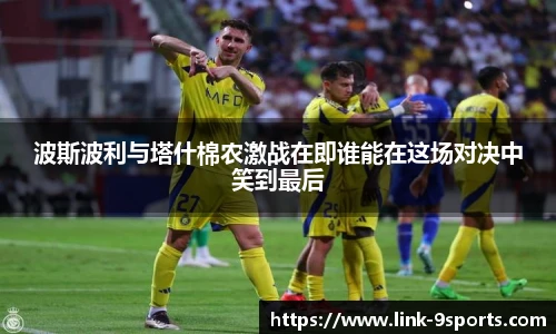 波斯波利与塔什棉农激战在即谁能在这场对决中笑到最后