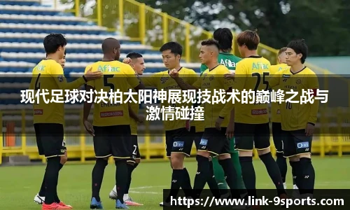 现代足球对决柏太阳神展现技战术的巅峰之战与激情碰撞