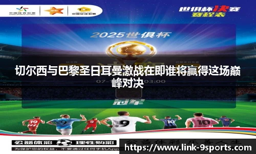 切尔西与巴黎圣日耳曼激战在即谁将赢得这场巅峰对决